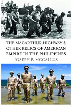 Coperta cărții The MacArthur Highway and Other Relics of American Empire in the Philippines