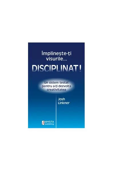 Coperta cărții Împlinește-ți visurile... disciplinat!