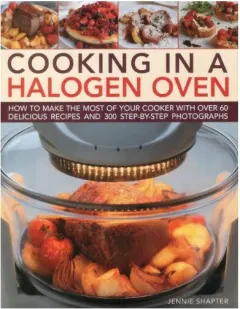 Coperta cărții Cooking In A Halogen Oven How To Make The Most Of Your Cooker With Over 60 Delicious Recipes And 300 Stepbystep Photographs