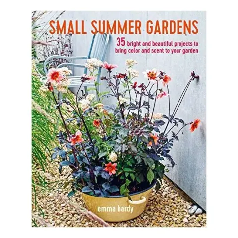 Coperta cărții Small Summer Gardens : 35 Bright and Beautiful Projects to Bring Color and Scent to Your Garden, Emma Hardy