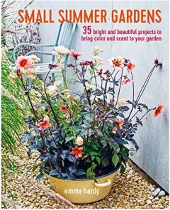 Coperta cărții Small Summer Gardens : 35 Bright and Beautiful Projects to Bring Color and Scent to Your Garden, Emma Hardy