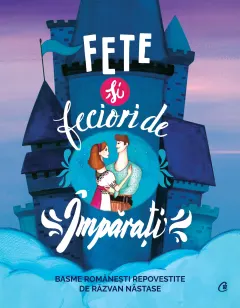 Coperta cărții Fete si feciori de imparati. Basme romanesti repovestite
