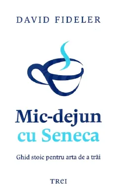Coperta cărții Mic-dejun cu Seneca. Ghid stoic pentru arta de a trai