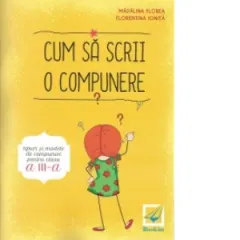 Coperta cărții Cum sa scrii o compunere. Tipuri si modele de compuneri pentru clasa a III-a