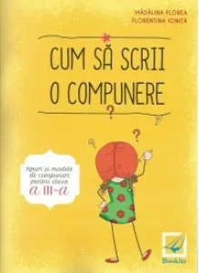 Coperta cărții Cum sa scrii o compunere. Tipuri si modele de compuneri pentru clasa a III-a