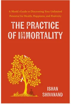 Coperta cărții The Practice of immortality: a monk's guide to discovering your unlimited potential for health, happiness, and positivity