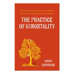 Coperta cărții The Practice of immortality: a monk's guide to discovering your unlimited potential for health, happiness, and positivity