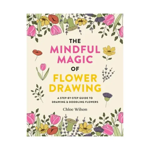 Coperta cărții The mindful magic of flower drawing: a step-by-step guide to drawing & doodling flowers