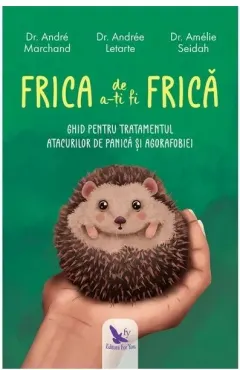 Coperta cărții Frica de a-ti fi frica. Ghid pentru tratamentul atacurilor de panica si agorafobiei