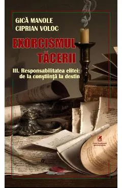 Coperta cărții Exorcismul tacerii Vol.3: Responsabilitatea elitei: De la constiinta la destin - Gica Manole, Ciprian Voloc
