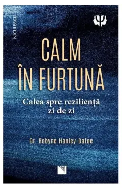 Coperta cărții Calm in furtuna. Calea spre rezilienta zi de zi - Robyne Hanley-Dafoe