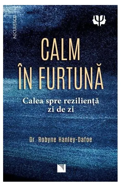 Coperta cărții Calm in furtuna. Calea spre rezilienta zi de zi - Robyne Hanley-Dafoe