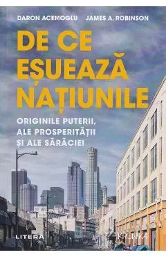 Coperta cărții De ce esueaza natiunile. Originile puterii, ale prosperitatii si ale saraciei - James A. Robinson, Daron Acemoglu