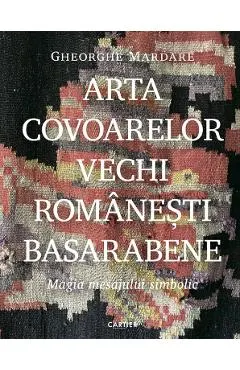 Coperta cărții Arta covoarelor vechi românești basarabene