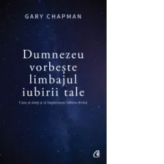 Coperta cărții Dumnezeu vorbeste limbajul iubirii tale. Cum sa simti si sa impartasesti iubirea divina