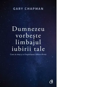 Coperta cărții Dumnezeu vorbeste limbajul iubirii tale. Cum sa simti si sa impartasesti iubirea divina