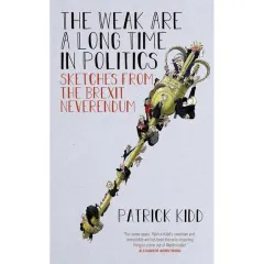 Coperta cărții The Weak are a Long Time in Politics: Sketches from the Brexit Neverendum