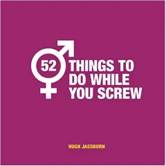 Coperta cărții 52 Things to Do While You Screw, Hugh Jassburn
