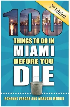 Coperta cărții 100 Things to Do in Miami Before You Die, 2nd Edition