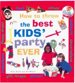 Coperta cărții How to Throw the Best Kids' Party Ever