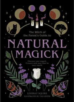 Coperta cărții The Witch of the Forest's Guide to Natural Magick, Linday Squire