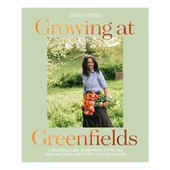 Coperta cărții Growing at Greenfields A Seasonal Guide to Growing, Eating and Creating from a Beautiful Scottish Garden