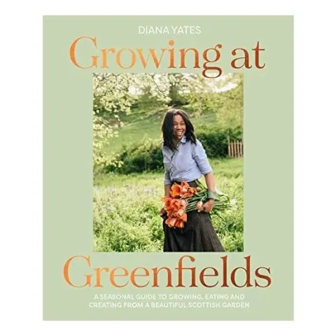 Coperta cărții Growing at Greenfields A Seasonal Guide to Growing, Eating and Creating from a Beautiful Scottish Garden