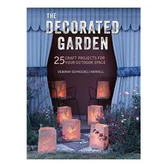 Coperta cărții The Decorated Garden: 25 Craft Projects for Your Outdoor Space, Deborah Schneebeli-Morrell