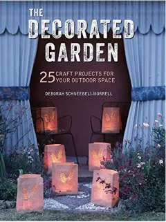 Coperta cărții The Decorated Garden: 25 Craft Projects for Your Outdoor Space, Deborah Schneebeli-Morrell