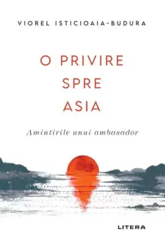 Coperta cărții O privire spre Asia. Amintirile unui ambasador