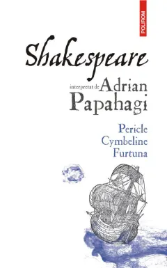 Coperta cărții Shakespeare interpretat de Adrian Papahagi. Pericle • Cymbeline • Furtuna