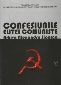Coperta cărții Confesiunile elitei comuniste. Arhiva Alexandru Siperco. Volumul 2
