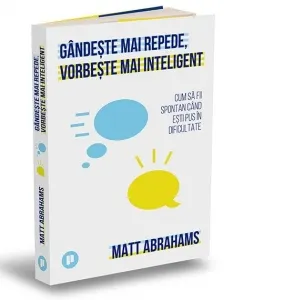 Coperta cărții Gandeste mai repede, vorbeste mai inteligent. Cum sa fii spontan cand esti pus in dificultate