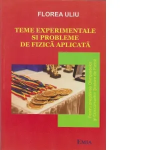 Coperta cărții Teme experimentale si probleme de fizica aplicata. Pentru pregatirea Olimpiadelor si Concursurilor scolare de Fizica
