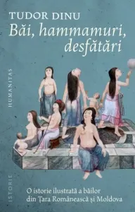 Coperta cărții Bai, hammamuri, desfatari. O istorie ilustrata a bailor din Tara Romaneasca si Moldova