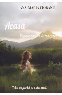 Coperta cărții Acasa. Poeme despre intoarcere - Ciobanu Ana-Maria