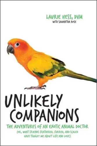 Coperta cărții Unlikely Companions : The Adventures of an Exotic Animal Doctor (or, What Friends Feathered, Furred, and Scaled Have Taught Me about Life and Love)