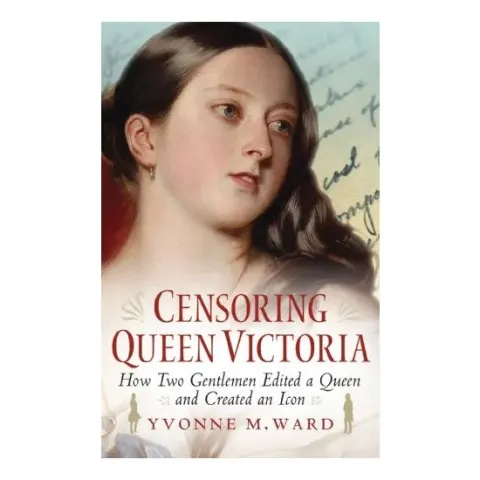 Coperta cărții Censoring Queen Victoria: How two gentlemen edited a queen and created an icon