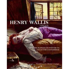 Coperta cărții Henry Wallis (1830-1916): From Pre-Raphaelite Painter to Collector/Connoisseur