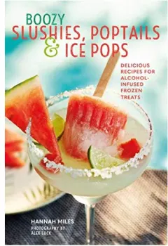 Coperta cărții Boozy Slushies, Poptails and Ice Pops
