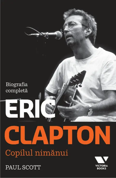 Coperta cărții Eric Clapton. Copilul nimanui. Biografia completa