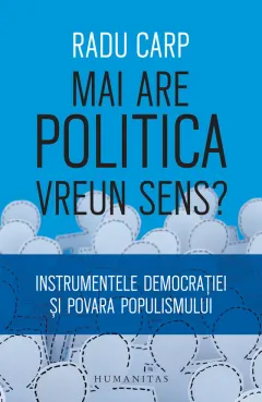 Coperta cărții Mai are politica vreun sens? Instrumentele democratiei si povara populismului