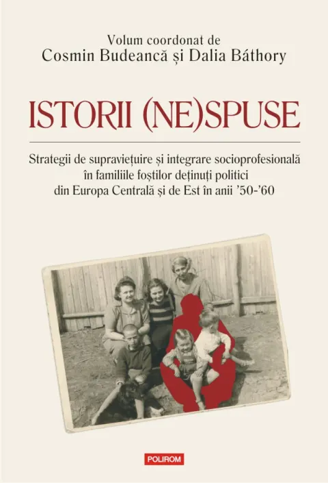 Coperta cărții Istorii (ne)spuse. Strategii de supraviețuire și integrare socioprofesională în familiile foștilor deținuți politici din Europa Centrală și de Est în anii ´50-´60