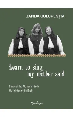 Coperta cărții Learn to sing, my mother said. Songs of the Women of Breb. Hori de femei din Breb