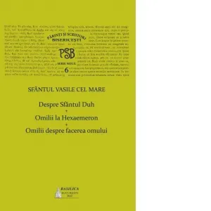Coperta cărții PSB 6. Despre Sfantul Duh. Omilii la Hexaemeron. Omilii despre facerea omului