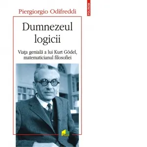 Coperta cărții Dumnezeul logicii. Viata geniala a lui Kurt Godel, matematicianul filosofiei