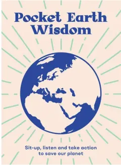 Coperta cărții Pocket earth wisdom: Wise words to inspire you to sit up, listen and take action to save our planet