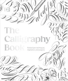 Coperta cărții The calligraphy book: pointed pen techniques, inspiration, and projects