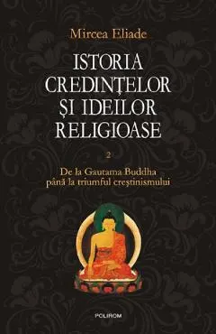 Coperta cărții Istoria credintelor si ideilor religioase Vol.2: De la Gautama Buddha pana la triumful crestinismului