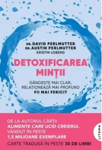 Coperta cărții Detoxificarea mintii. Gandeste mai clar, relationeaza mai profund. Fii mai fericit - David Perlmutter, Austin Perlmutter, Kristin Loberg